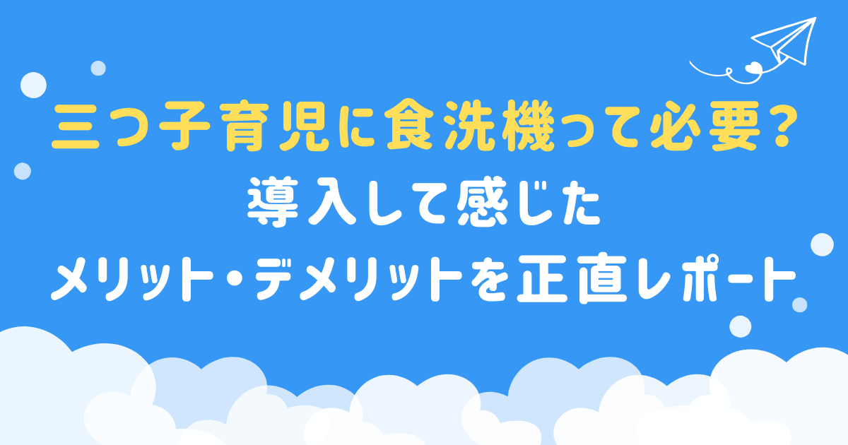 三つ子育児に食洗機って必要？導入して感じたメリット・デメリットを正直レポート